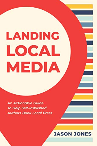 Landing Local Media: An Actionable Guide to Help Self-Published Authors Book Local Press