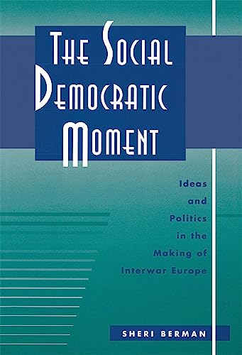 The Social Democratic Moment: Ideas and Politics in the Making of Interwar Europe