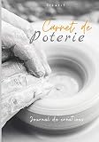 Carnet de Poterie journal de créations: mon carnet créatif de suivi avec pages à compléter-répertoriez toutes vos réalisations de poterie ... sculpture art céramique-raku-7x10 pouces-160p