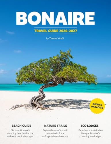 BONAIRE TRAVEL GUIDE 2026–2027 (Full-Color): A Curated Guide to 200+ Unmissable Experiences, Dive Sites, Local Culture, and Island Adventures
