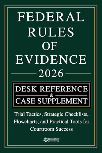 RULES OF EVIDENCE [DESK REFERENCE & CASE SUPPLEMENT]: Trial Tactics, Strategic Checklists, Flowcharts, and Practical Tools for Courtroom Success