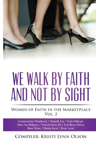 We Walk By Faith, Not By Sight: Women of Faith in the Marketplace Vol.2