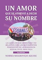 Un amor que se atrevió a decir su nombre: La lucha de las lesbianas y su relación con los movimientos feminista y de la disidencia sexual en el Abya Yala 1637239106 Book Cover