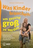 Was Kinder brauchen, um gesund groß zu werden: Selbstwirksamkeit, starke Ressourcen und eine ganzheitliche Hausapo ...