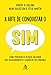 A arte de conquistar o sim: Como persuadir as pessoas, melhorar seus relacionamentos e aumentar sua confiança
