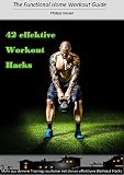 42 effektive Workout Hacks: Mehr aus deinem Training rausholen mit diesen effektiven Workout Hacks (The Functional Home Workout Guide 1)