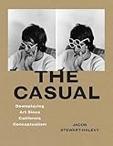 casuales fotos  The Casual: Downplaying Art Since California Conceptualism (English Edition)