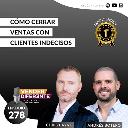 Cómo cerrar ventas con clientes indecisos con Chris Payne y Andr&eacute;s Botero (Episodio 278) cover art