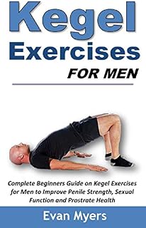 Kegel Exercises for Men: Complete Beginners Guide on Kegel Exercises for Men to