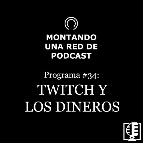 Twitch y los dineros | Montando una Red de Podcast #34