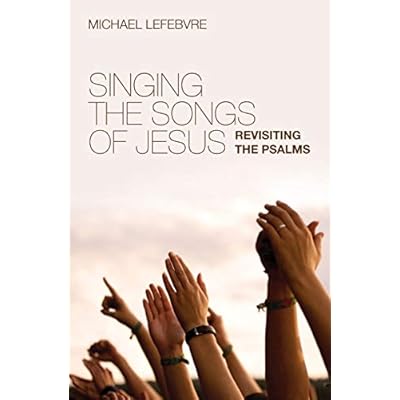 Singing the Songs of Jesus: Revisiting the Psalms