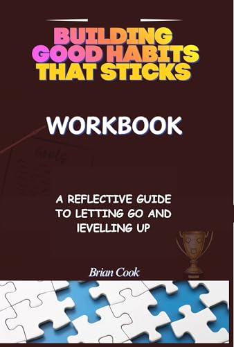 Building Habits That Stick : A Reflective Guide to Letting Go and Levelling Up