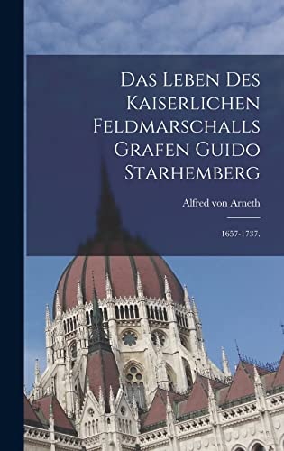 Das Leben des kaiserlichen Feldmarschalls Grafen Guido Starhemberg: 1657-1737. (German Edition)