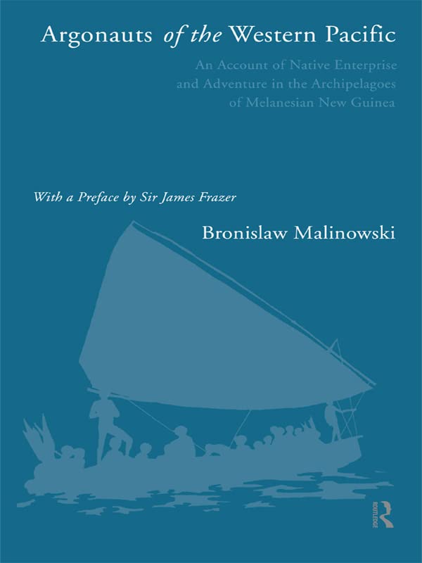 Argonauts of the Western Pacific: An Account of Native Enterprise and Adventure in the Archipelagoes of Melanesian New Guinea