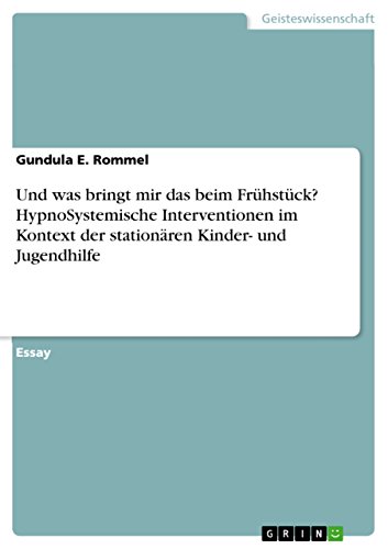Und was bringt mir das beim Frühstück? HypnoSystemische Interventionen im Kontext der stationären Kinder- und Jugendhilfe (German Edition)