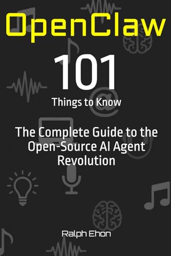 OpenClaw: 101 Things to Know: The Complete Guide to the Open-Source AI Agent Revolution