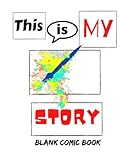 This Is My Story: Blank Comic Book, Create your own story, 8x 10 activity book for kids , teens and adults , notebook, art journal , cartoon journal with unique templates