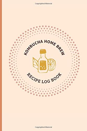 Kombucha Home Brew Recipe Log Book: An easy way to record and track your Scoby Kombucha recipes | Fermentation Book | Step by step instructions also ... need all in one brewing log book / Note book
