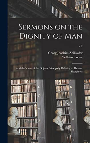 Sermons on the Dignity of Man: and the Value of the Objects Principally Relating to Human Happiness; v.2