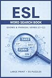 ESL Word Search – Advanced Idioms & Phrasal Verbs (C1–C2): 55 Large-Print Word Searches Featuring Idioms, Expressions, Figurative Language, Advanced Collocations, and Fluent English Vocabulary