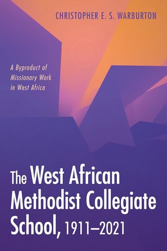 The West African Methodist Collegiate School, 1911-2021: A Byproduct of Missionary Work in West Africa