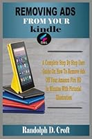 REMOVING ADS FROM YOUR KINDLE: A Complete Step By Step User Guide On How To Remove Ads Off Your Amazon Fire HD In Minutes With Pictorial Illustration B0BYBF7YG1 Book Cover