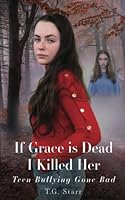 If Grace Is Dead I Killed Her: Teen Bullying Gone Bad 1925422402 Book Cover