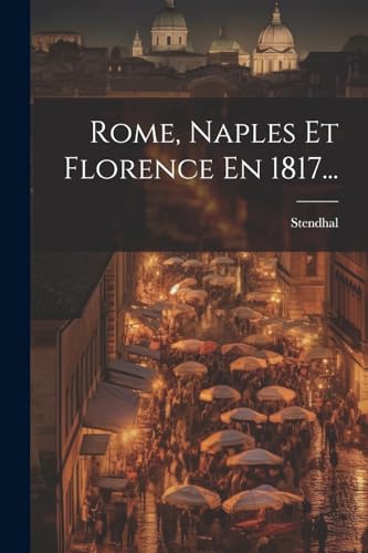 Rome, Naples Et Florence En 1817... (French Edition)