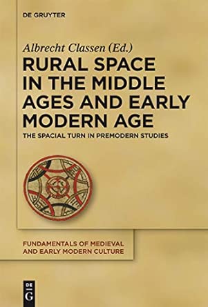 Rural Space in the Middle Ages and Early Modern Age: The Spacial Turn in Premodern Studies (Fundamentals of Medieval and Early Modern Culture): 9 Rural Space in the Middle Ages and Early Modern Age: The Spacial Turn in Premodern Studies (Fundamentals of Medieval and Early Modern Culture): 9 book cover