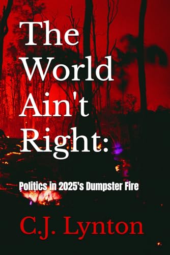 The World Ain't Right:: Politics in 2025's Dumpster Fire