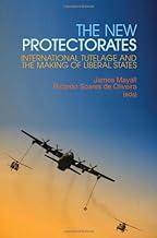 The New Protectorates: International Tutelage and the Making of Liberal States (Columbia/Hurst)