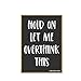 Honey Dew Gifts, Hold On Let Me Overthink This, Wooden Refrigerator Magnets, Funny Fridge Magnet, 2.5 Inch by 3.5 Inch, 76633