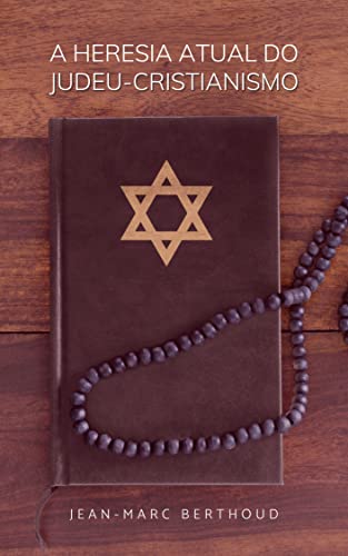 A heresia atual do judeu-cristianismo - Berthoud, Jean-Marc