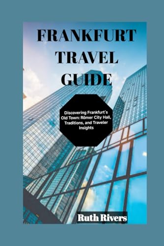 FRANKFURT TRAVEL GUIDE: Discovering Frankfurt's Old Town: Römer City Hall, Traditions, and Traveler Insights