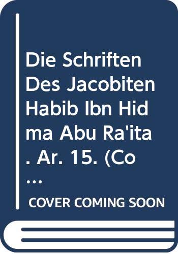 Die Schriften des Jacobiten Habib ibn Hidma Abu Ra'ita. Ar. 15. (Corpus Scriptorum Christianorum Orientalium) (German Edition)