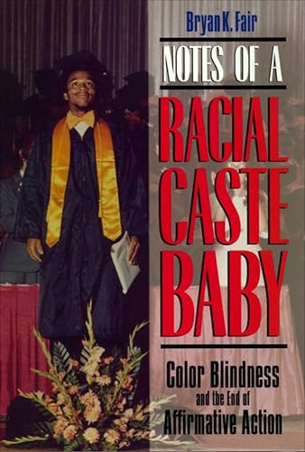 Notes of a Racial Caste Baby: Color Blindness and the End of Affirmative Action (Critical America Book 25)