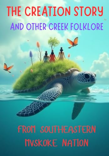 The Creation story and other Creek Folklore by Southeastern Mvskoke Nation