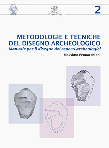 Metodologie E Tecniche Del Disegno Archeologico. Manuale Per Il Disegno Dei Reperti Archeologici