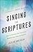 Singing the Scriptures: How All Believers Can Experience Breakthrough, Hope and Healing