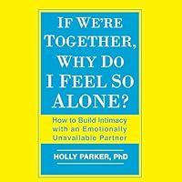 If We're Together, Why Do I Feel So Alone?: How to Build Intimacy with an Emotionally Unavailable Partner B0DFQMMSWX Book Cover