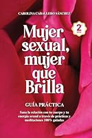 Mujer Sexual, Mujer que Brilla: Guía Práctica: Sana la relación con tu cuerpo y tu energía sexual a través de prácticas y meditaciones 100% guiadas 6280124428 Book Cover