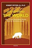 God So Loved the World: Clues to Our Transcendent Destiny from the Revelation of Jesus (Happiness, Suffering, and Transcendence) (Volume 3)