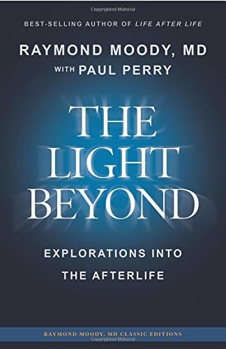 The Light Beyond: Explorations into the Afterlife: 1 (Raymond Moody MD Classic Editions)