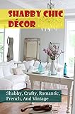 shabby chic vintage cottage style  Shabby Chic Décor: Shabby, Crafty, Romantic, French, And Vintage (English Edition)