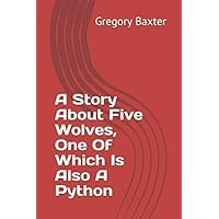 A Story About Five Wolves, One Of Which Is Also A Python