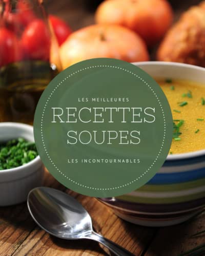 Les meilleures recettes Soupes - Les incontournables: 21 idées de soupes réconfortantes faciles à ré