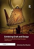Exhibiting Craft and Design: Transgressing the White Cube Paradigm, 1930–Present