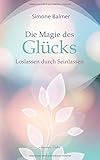  Die Magie des Glücks: Loslassen durch Seinlassen