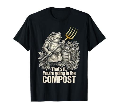 Thats It You are Going in The Compost Funny Frog T-Shirt