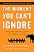 The Moment You Can't Ignore: When Big Trouble Leads to a Great Future
